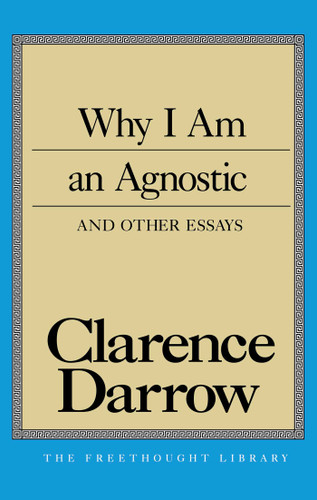 Why I Am An Agnostic and Other Essays book cover by Clarence S. Darrow