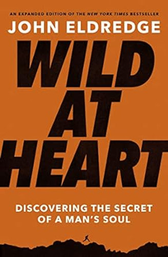 Wild at Heart: Discovering the Secret of a Man's Soul (Expanded) Wild at Heart: Discovering the Secret of a Man's Soul (Expanded)