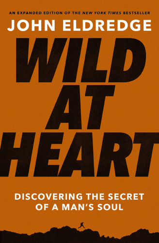 Wild at Heart Expanded Edition: Discovering the Secret of a Man's Soul book cover by John Eldredge