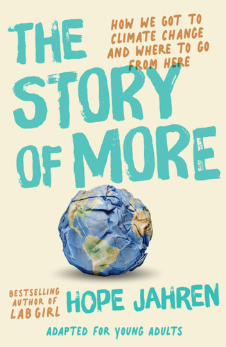 The Story of More (Adapted for Young Adults): How We Got to Climate Change and Where to Go from Here book cover by Hope Jahren