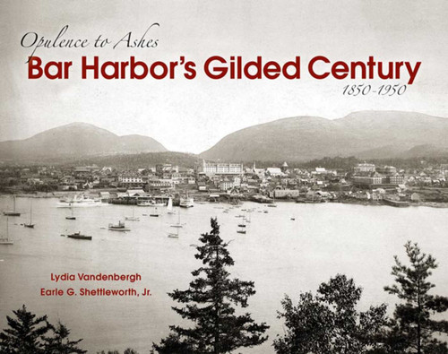 Bar Harbor's Gilded Century: Opulence to Ashes book cover by Lydia Vandenberg, Earle G. Shettleworth