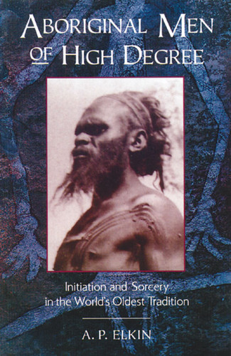 Aboriginal Men of High Degree: Initiation and Sorcery in the World's Oldest Tradition book cover by A. P. Elkin