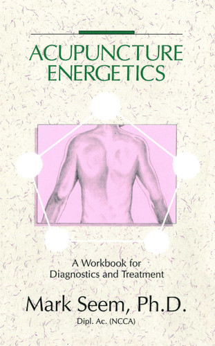 Acupuncture Energetics: A Workbook for Diagnostics and Treatment book cover by Mark D. Seem