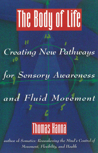 The Body of Life: Creating New Pathways for Sensory Awareness and Fluid Movement book cover by Thomas Hanna