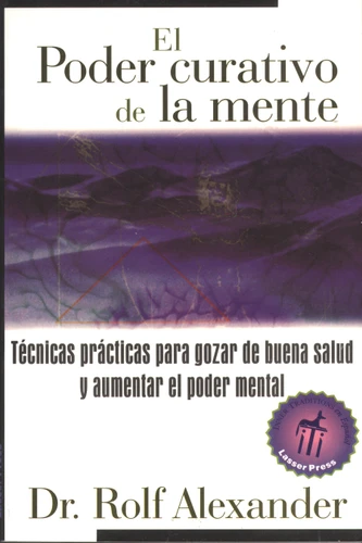 El poder curativo de la mente: Técnicas prácticas para gozar de buena salud y aumentar el poder mental book cover by Rolf Alexander