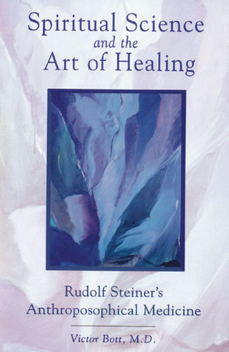 Spiritual Science and the Art of Healing: Rudolf Steiner's Anthroposophical Medicine book cover by Victor Bott