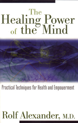 The Healing Power of the Mind: Practical Techniques for Health and Empowerment book cover by Rolf Alexander