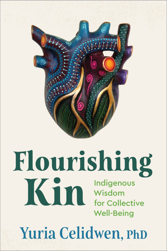 Flourishing Kin: Indigenous Wisdom for Collective Well-Being book cover by Yuria Celidwen, PhD