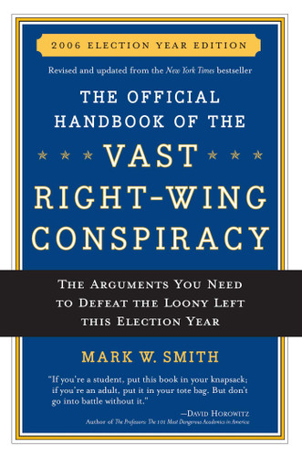 The Official Handbook of the Vast Right-wing Conspiracy 2006: The Arguments You Need to Defeat The Loony Left This Election Year book cover by Mark W. Smith