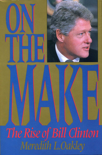 On the Make: The Rise of Bill Clinton book cover by Meredith L. Oakley