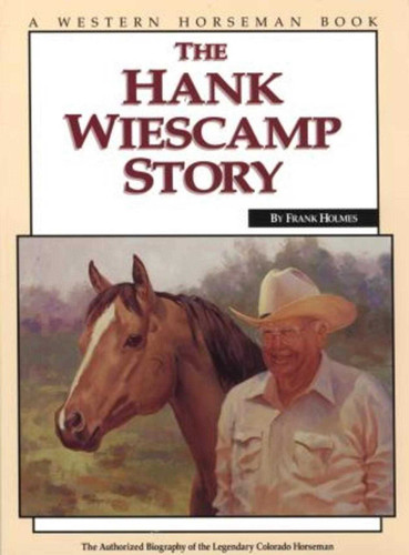 Hank Wiescamp Story: The Authorized Biography Of The Legendary Colorado Horseman book cover by Frank Holmes