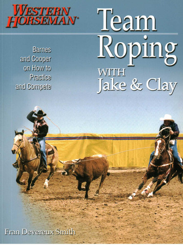 Team Roping With Jake and Clay: Barnes And Cooper On How To Practice And Compete book cover by Clay Cooper, Jake Barnes