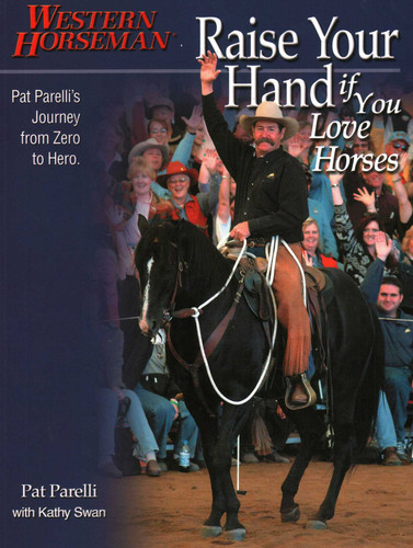 Raise Your Hand if You Love Horses: Pat Parelli's Journey From Zero To Hero book cover by Pat Parelli, Kathy Swan