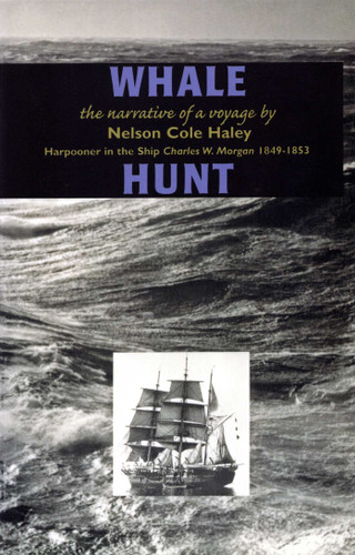 Whale Hunt: The Narrative of a Voyage by Nelson Cole Haley, Harpooner in the Ship Charles W. Morgan 1849-1853 book cover by Nelson Cole Haley