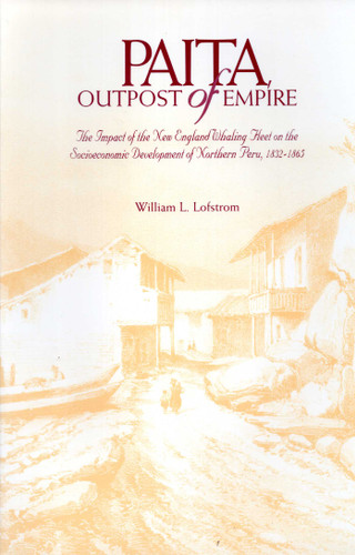 Paita Outpost Of Empire: The Impact of the New England Whaling Fleet on Socioeconomic Development of Northern Peru, 1832-1865 book cover by William L Lofstrom