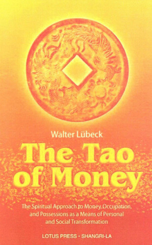 The Tao of Money: The Spiritual Approach to Money, Occupation and Possessions as a Means of Personal and Social Transformation book cover by Walter Lubeck