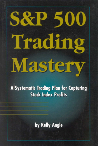 S&P 500 Trading Mastery: A Systematic Trading Plan For Capturing Stock Index Profits book cover by Kelly Angle