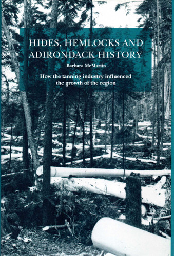 Hides, Hemlocks And Adirondack History: How the Tanning Industry Influenced the Region's Growth book cover by Barbara McMartin