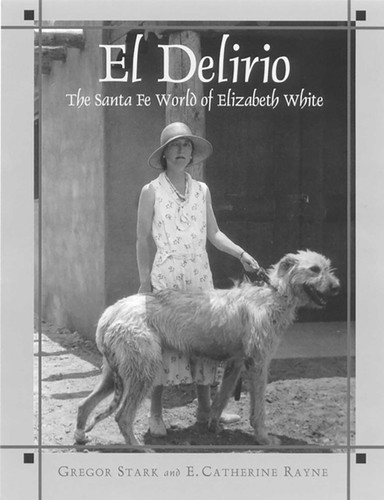 El Delirio: The Santa Fe World of Elizabeth White book cover by Gregor Stark, E. Catherine Rayne
