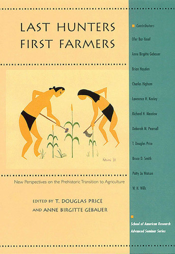 Last Hunters, First Farmers: New Perspectives on the Prehistoric Transition to Agriculture (School for Advanced Research Advanced Seminar Series) book cover by 