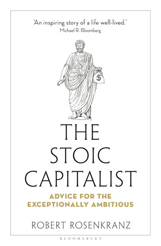 The Stoic Capitalist: Advice for the Exceptionally Ambitious [Hardcover]