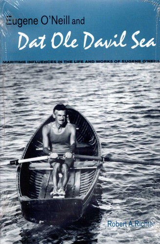 Eugene O'Neill And "Dat Ole Davil Sea": Maritime Influences in the Life and Works of Eugene O'Neill book cover by Robert A Richter
