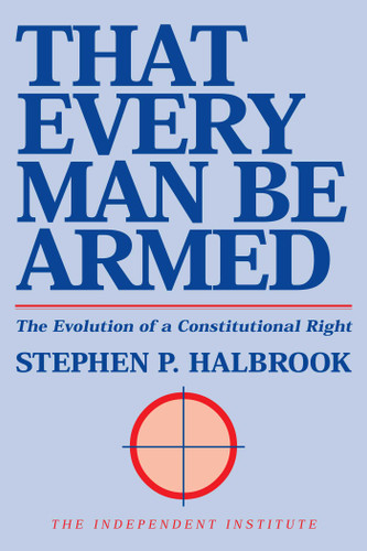 That Every Man Be Armed: The Evolution of a Constitutional Right book cover by Stephen P. Halbrook