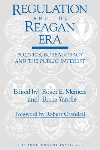 Regulation and the Reagan Era: Politics, Bureaucracy and the Public Interest book cover by Roger E. Meiners, Bruce Yandle, Robert Crandall