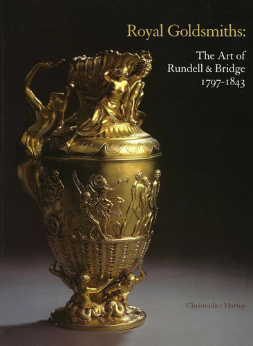 Royal Goldsmiths: The Art of Rundell & Bridge 1797-1843 book cover by Christopher Hartop