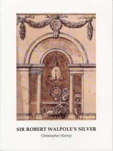 Sir Robert Walpole's Silver: Special issue of Silver Studies, no. 30 book cover by Christopher Hartop