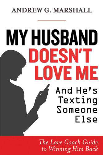 My Husband Doesn't Love Me and He's Texting Someone Else: The Love Coach Guide to Winning Him Back book cover by Andrew G. Marshall
