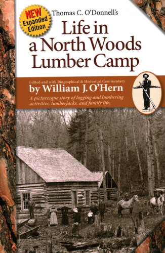 Life in a North Woods Lumber Camp: A Picturesque Story of Logging and Lumbering Activities, Lumberjacks, and Family Life book cover by William J. O'Hern
