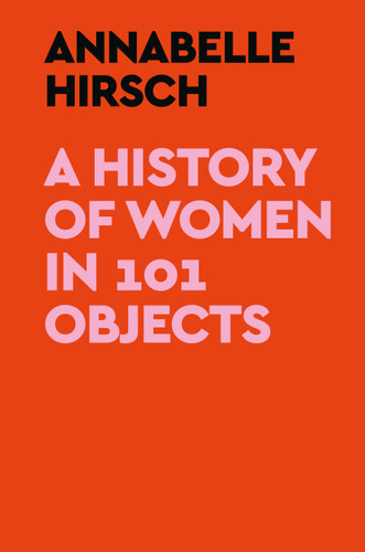 A History of Women in 101 Objects book cover by Annabelle Hirsch