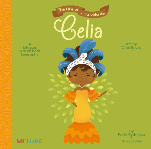 The Life of / La vida de Celia (Bilingual: English/Spanish): A Bilingual Picture Book Biography (The Life of Series) book cover by Patty  Rodriguez, Ariana Stein