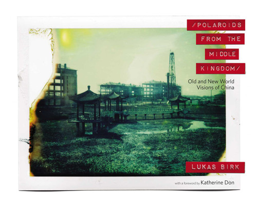 Polaroids from the Middle Kingdom: Old and New World Visions of China book cover by Lukas Birk
