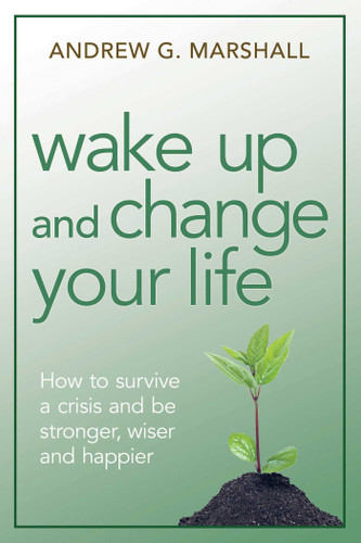 Wake Up and Change Your Life: How to Survive a Crisis and be Stronger, Wiser, and Happier book cover by Andrew G. Marshall