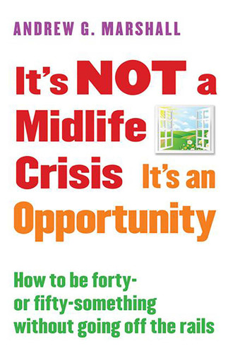 It's NOT a Midlife Crisis It's an Opportunity: How to be Forty-or Fifty-Something Without Going Off the Rails book cover by Andrew G. Marshall