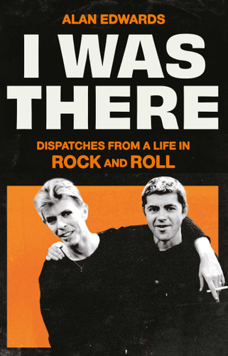 I Was There: Dispatches from a Life in Rock and Roll book cover by Alan Edwards