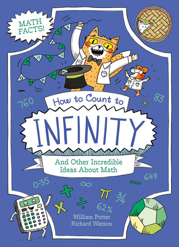 How to Count to Infinity and Other Incredible Ideas About Math (Professor Kat's Science Facts) book cover by William Potter