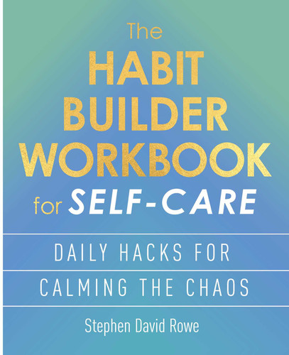 The Habit Builder Workbook for Self-Care: Daily Hacks for Calming the Chaos book cover by Stephen David Rowe