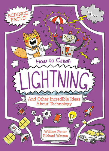 How to Catch Lightning and Other Incredible Ideas about Technology (Professor Kat's Science Facts) book cover by William Potter