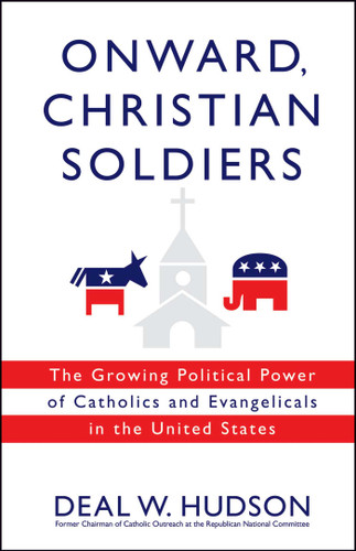 Onward, Christian Soldiers: The Growing Political Power of Catholics and Evangelicals in the United States book cover by Deal W. Hudson