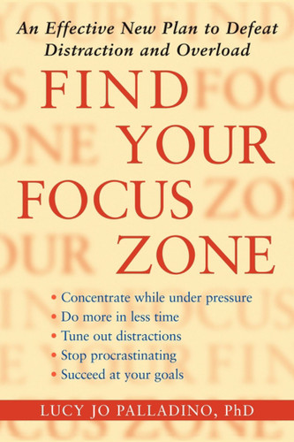 Find Your Focus Zone: An Effective New Plan to Defeat Distraction and Overload book cover by Lucy Jo Palladino