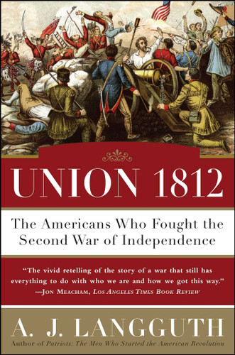 Union 1812: The Americans Who Fought the Second War of Independence book cover by A. J. Langguth