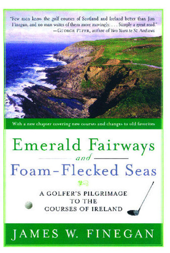 Emerald Fairways and Foam-Flecked Seas: A Golfer's Pilgrimage to the Courses of Ireland book cover by James W. Finegan
