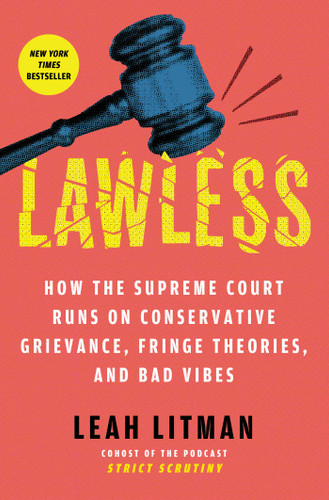 Lawless: How the Supreme Court Runs on Conservative Grievance, Fringe Theories, and Bad Vibes book cover by Leah Litman