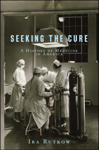 Seeking the Cure: A History of Medicine in America book cover by Ira Rutkow