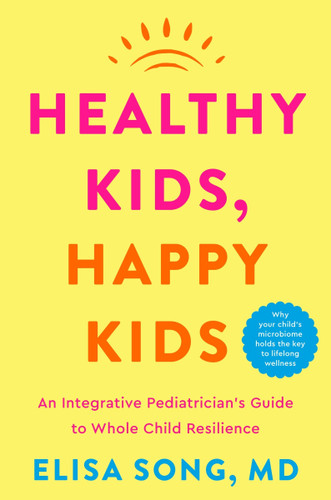 Healthy Kids, Happy Kids: An Integrative Pediatrician’s Guide to Whole Child Resilience book cover by Elisa Song, M.D.