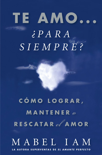 Te amo... ¿para siempre? (I Love You. Now What?): Cómo lograr, mantener o rescatar el amor (Atria Espanol) book cover by Mabel Iam