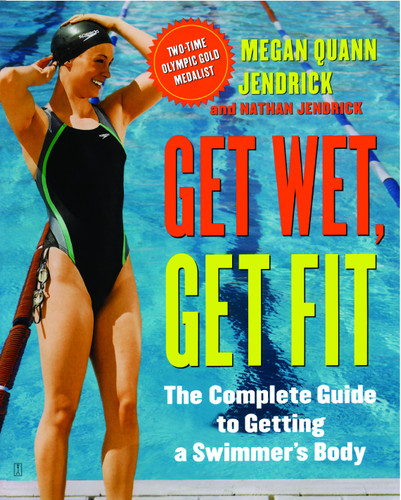 Get Wet, Get Fit: The Complete Guide to Getting a Swimmer's Body book cover by Megan Quann Jendrick, Nathan Jendrick